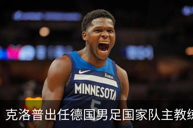 克洛普出任德国男足国家队主教练：新篇章的开启与战术前景分析