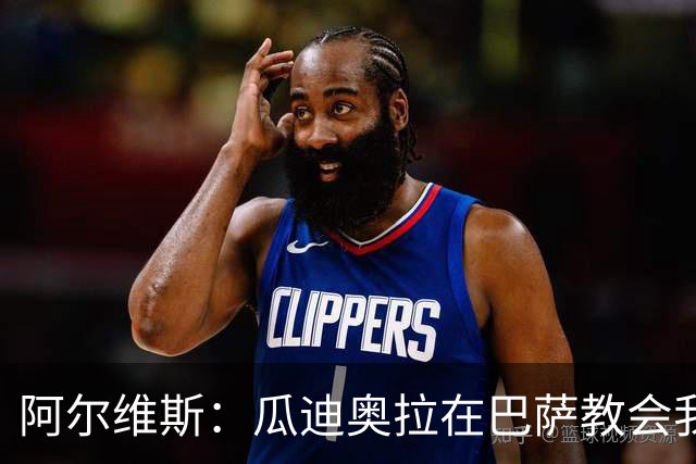 阿尔维斯：瓜迪奥拉在巴萨教会我做好自己的工作，不要越界